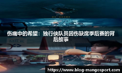 伤痛中的希望：独行侠队员因伤缺席季后赛的背后故事