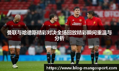 曼联与哈德斯精彩对决全场回放精彩瞬间重温与分析