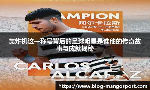 轰炸机这一称号背后的足球明星是谁他的传奇故事与成就揭秘